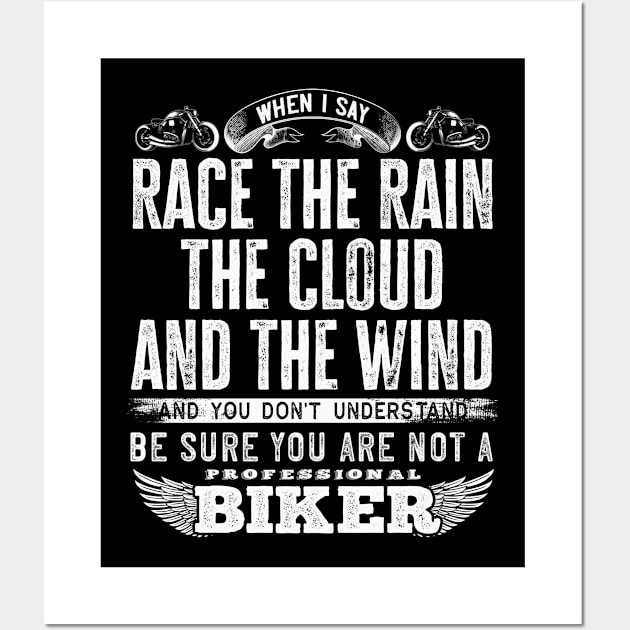 When I say race the rain the cloud and the wind and you don't understand, be sure you are not a professional biker - Biker quote Wall Art by Teefold